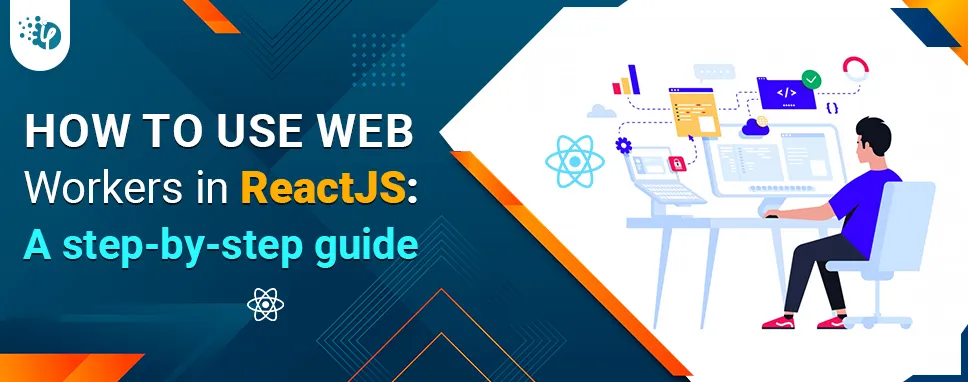How to use Web Workers in ReactJS: A step-by-step guide 